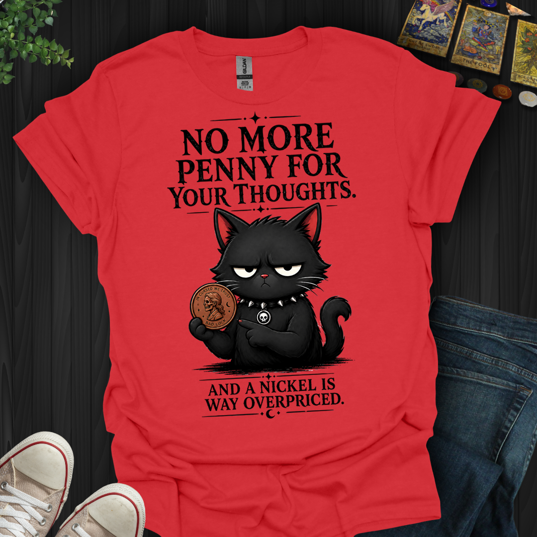 No More Penny For Your Thoughts- T-Shirt