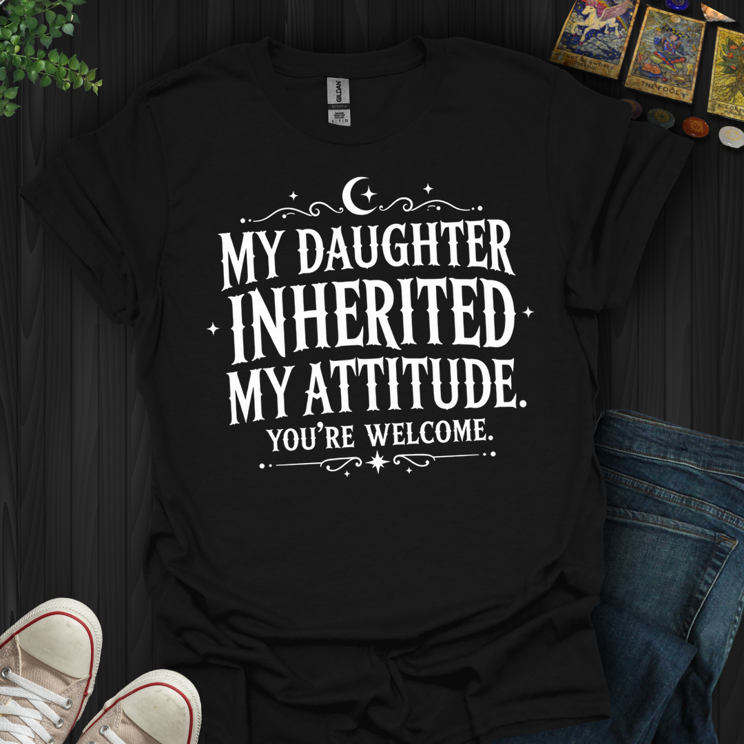 Inherited My Attitude- T-Shirt