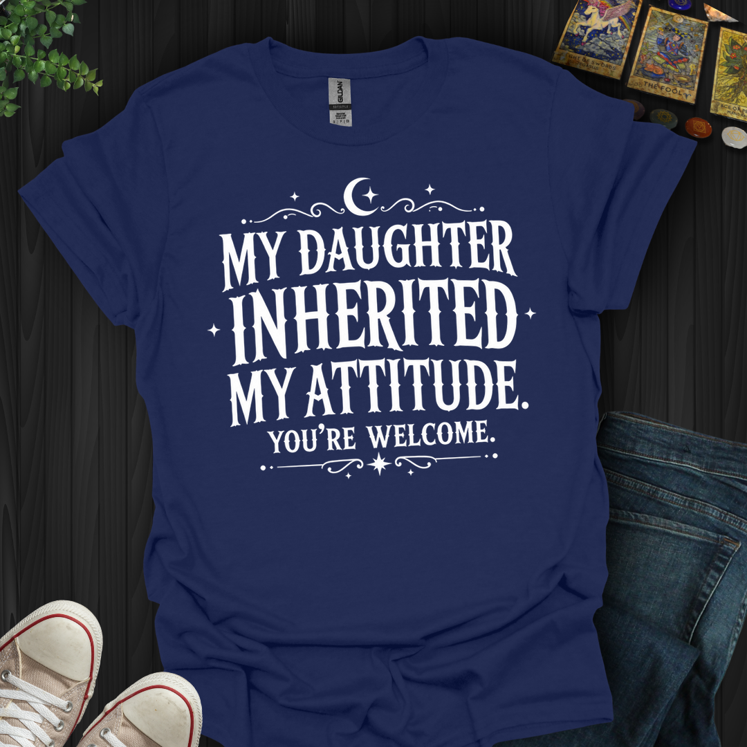 Inherited My Attitude- T-Shirt