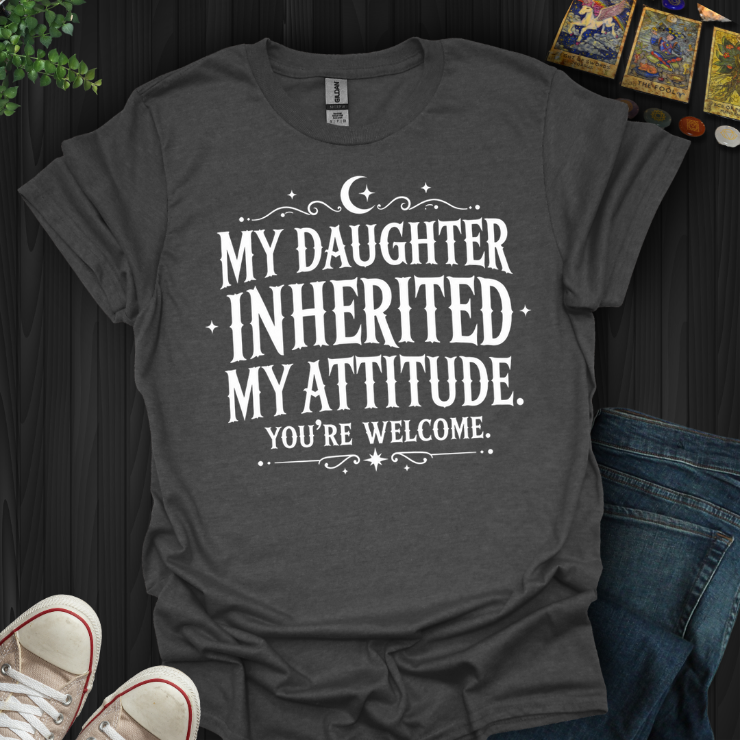 Inherited My Attitude- T-Shirt
