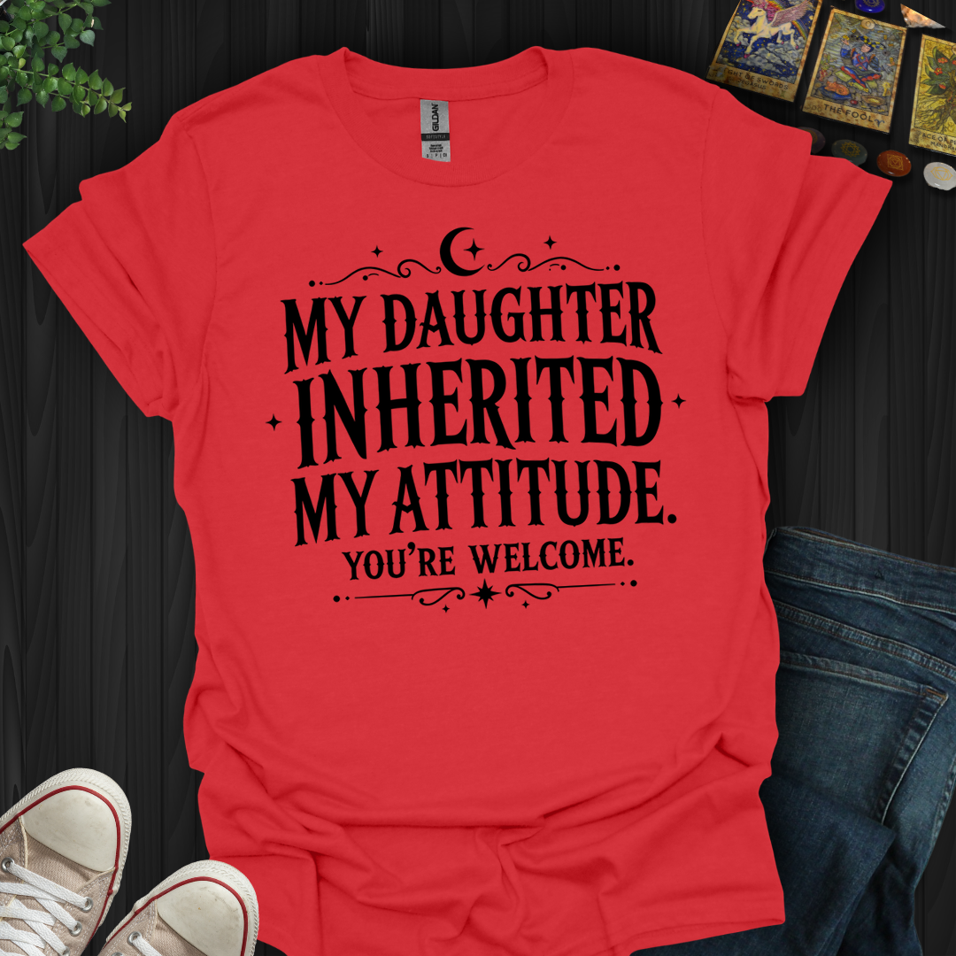 Inherited My Attitude- T-Shirt