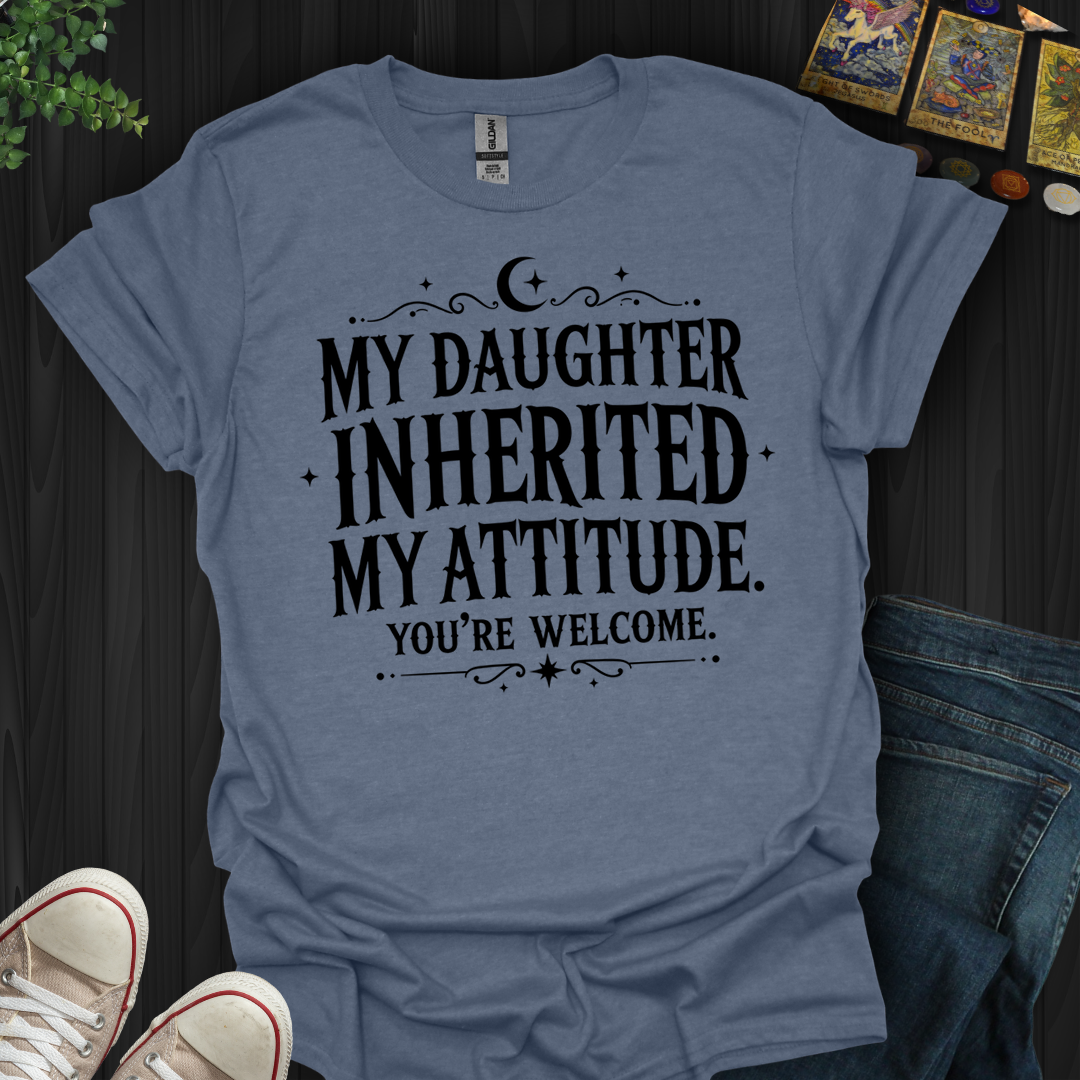 Inherited My Attitude- T-Shirt