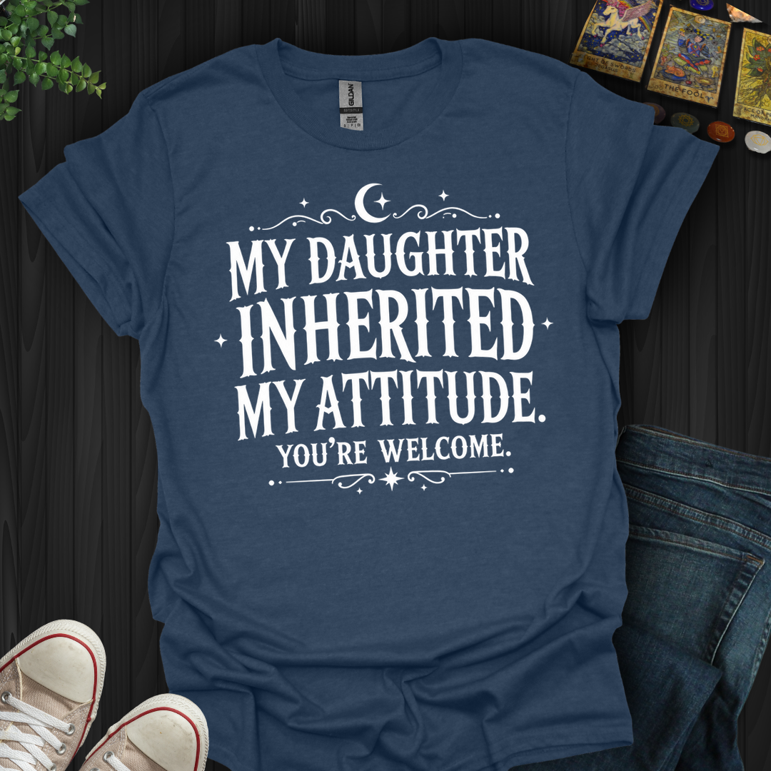 Inherited My Attitude- T-Shirt