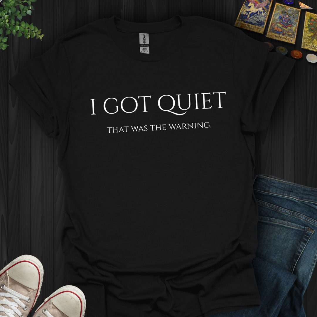 I Got Quiet- T-Shirt