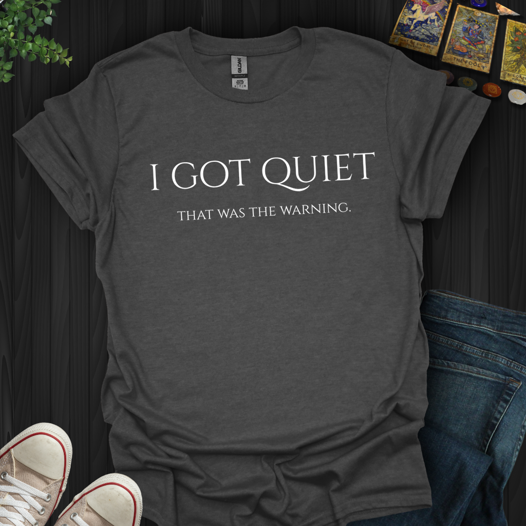 I Got Quiet- T-Shirt