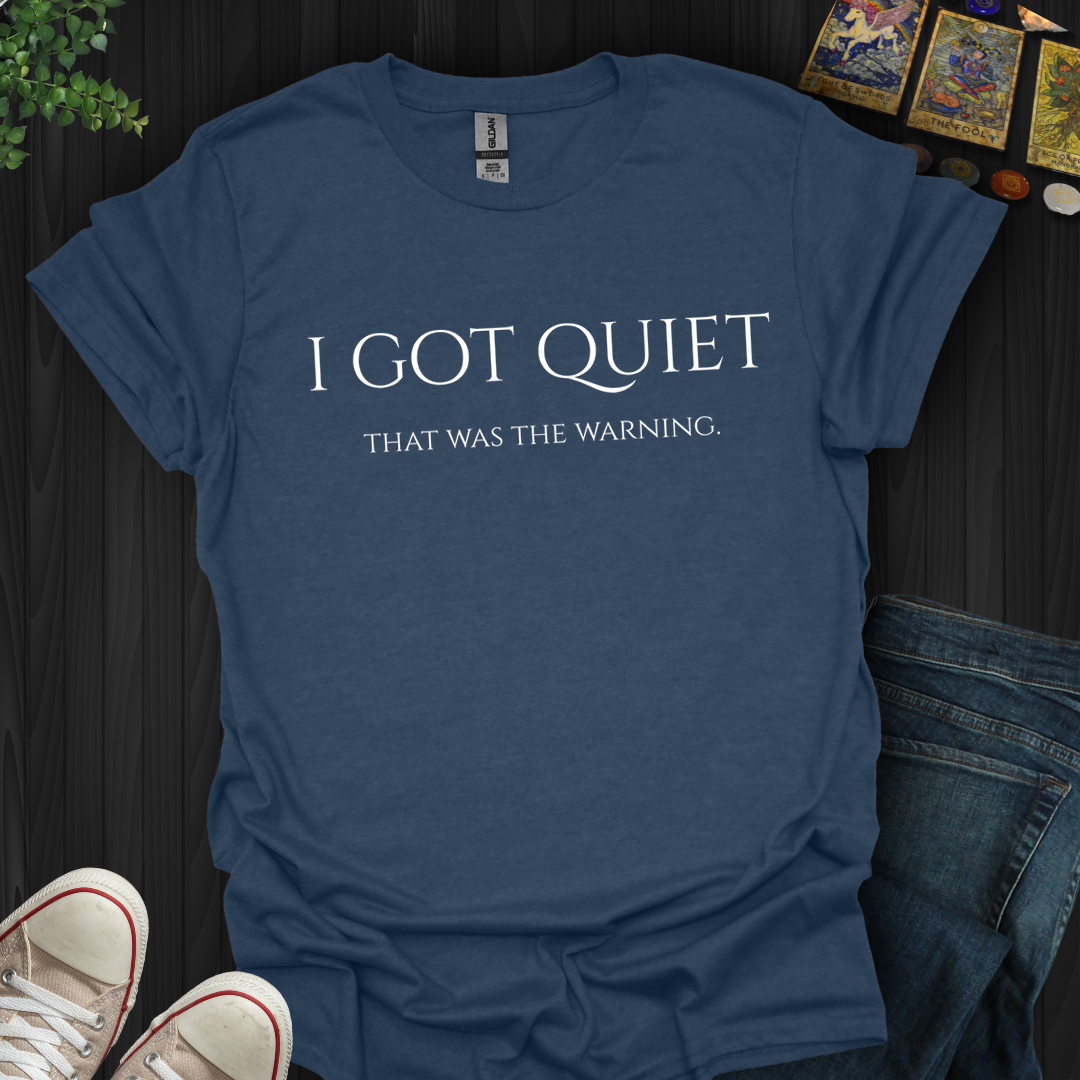 I Got Quiet- T-Shirt