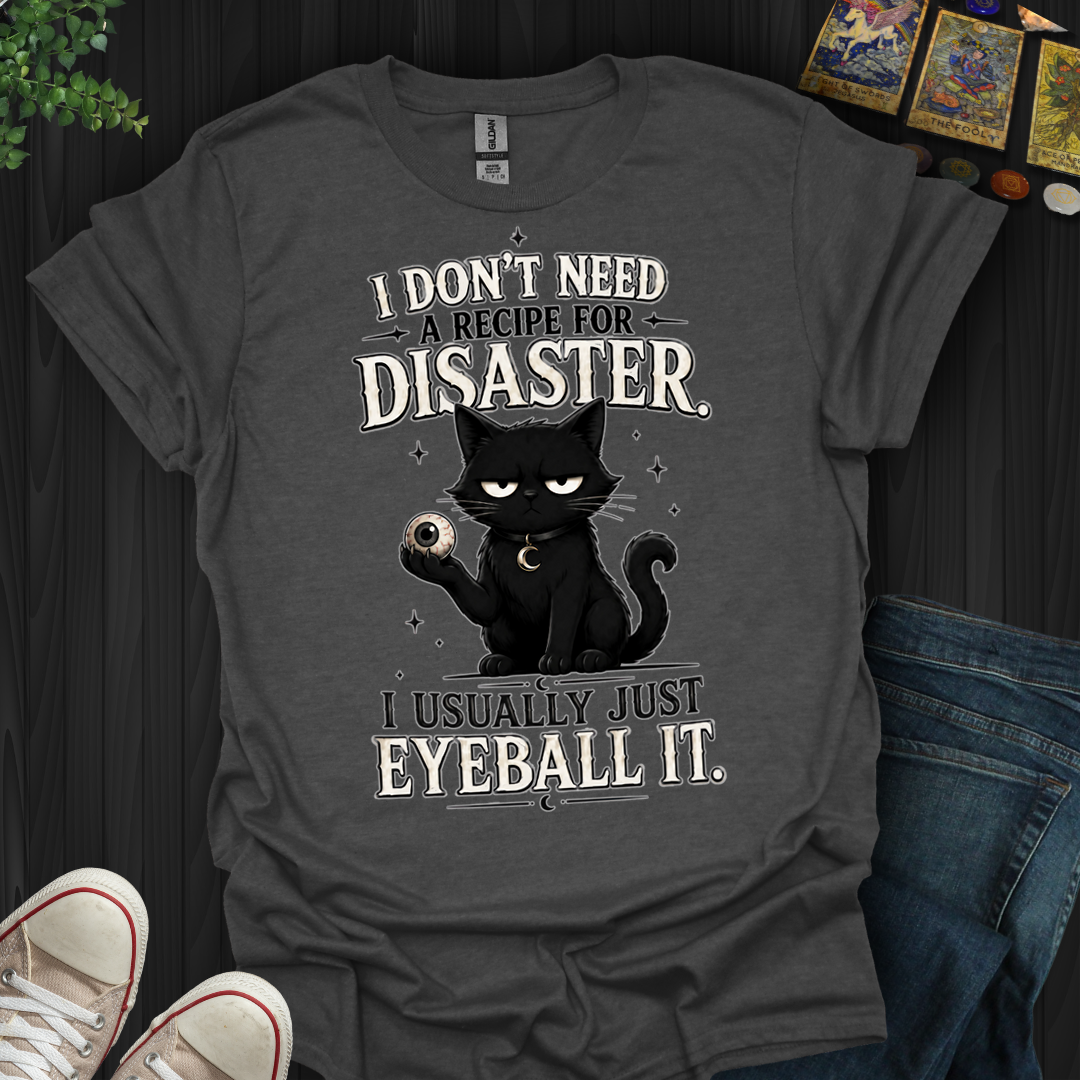 I Don't Need A Recipe- T-Shirt