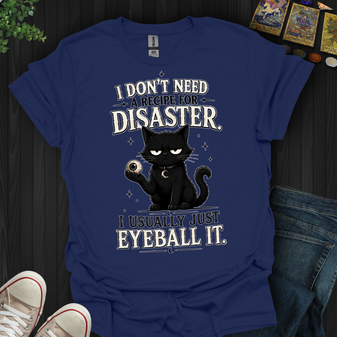I Don't Need A Recipe- T-Shirt