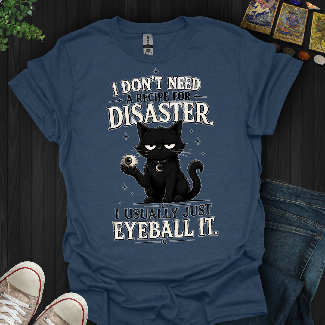 I Don't Need A Recipe- T-Shirt