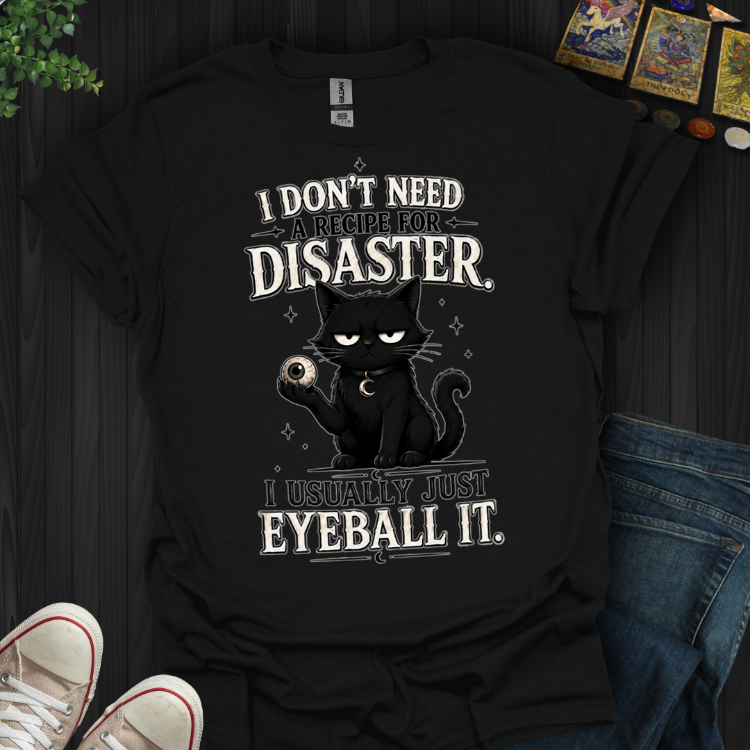 I Don't Need A Recipe- T-Shirt