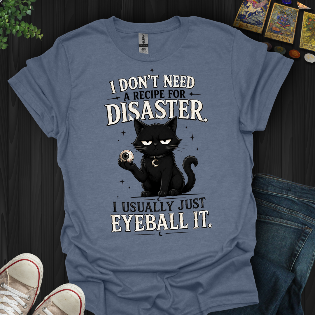 I Don't Need A Recipe- T-Shirt