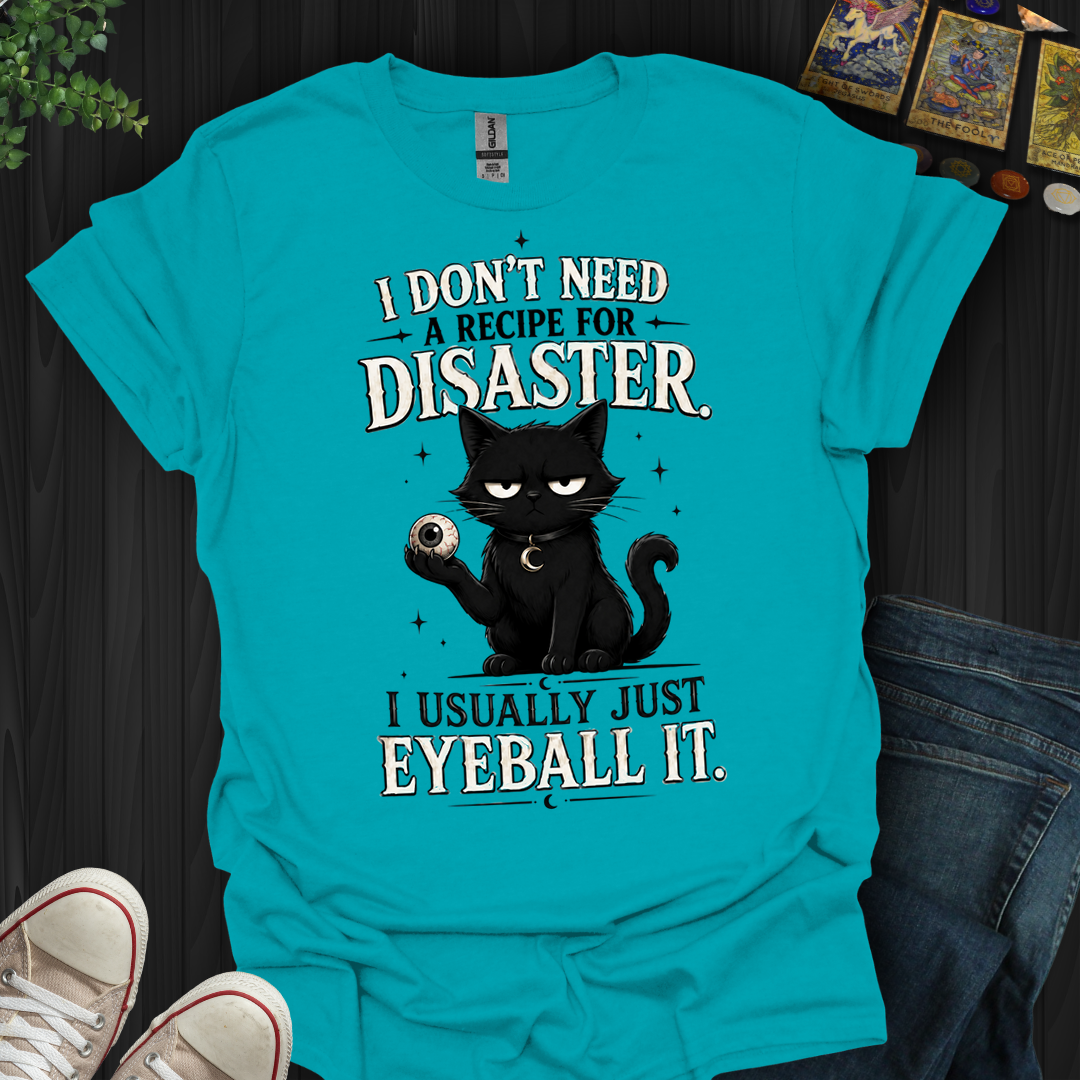 I Don't Need A Recipe- T-Shirt