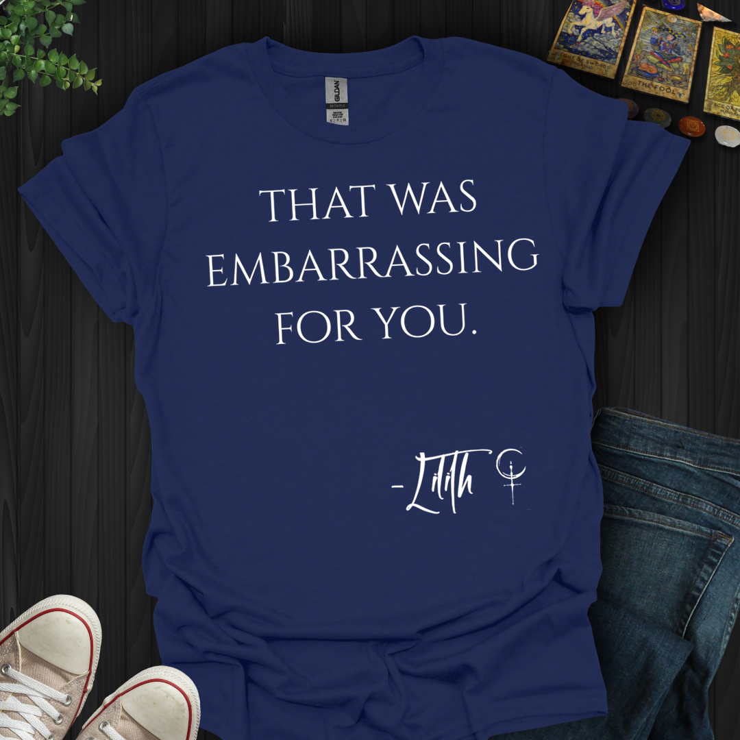 That Was Embarrassing For You- T-Shirt