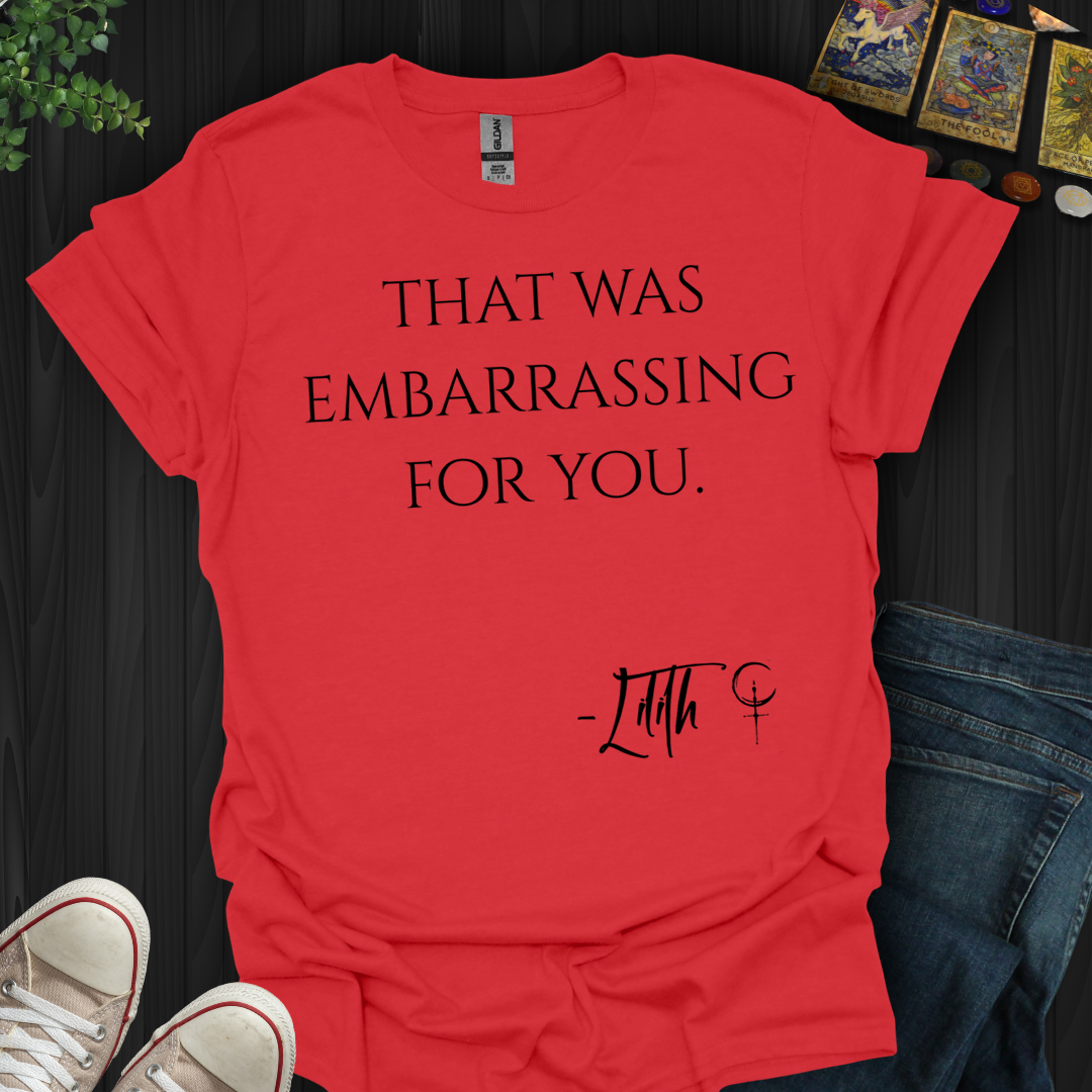 That Was Embarrassing For You- T-Shirt