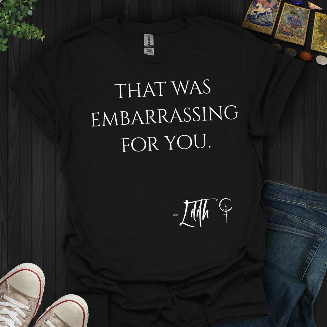 That Was Embarrassing For You- T-Shirt