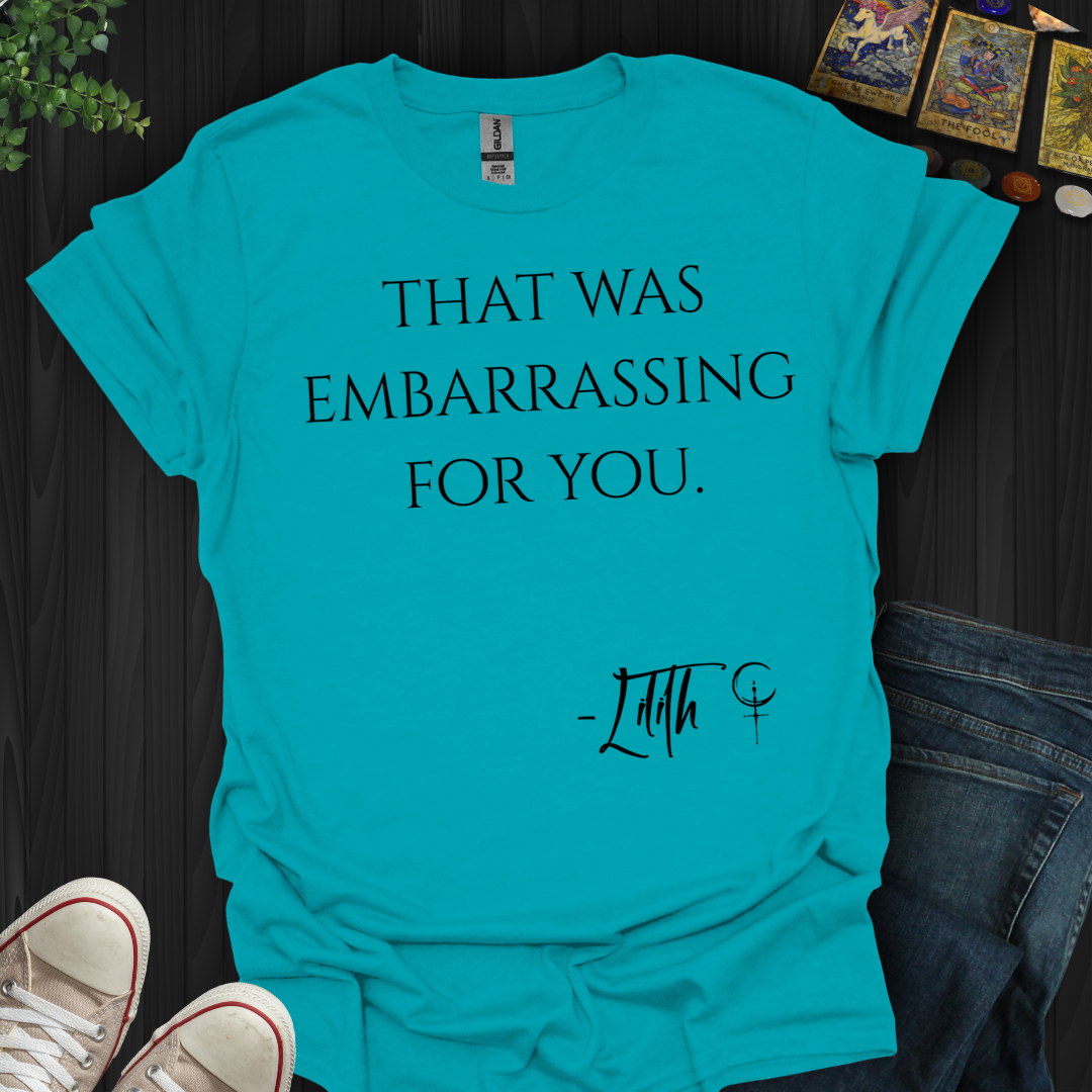 That Was Embarrassing For You- T-Shirt