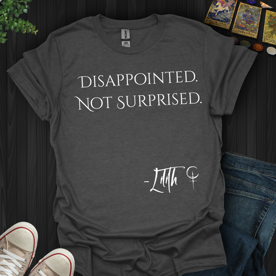 Disappointed. Not Surprised- T-Shirt