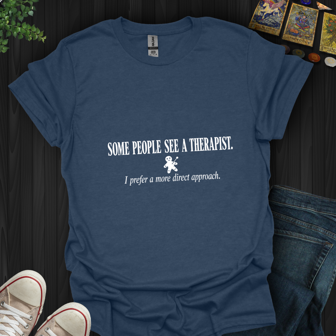 Some People See A Therapist- T-Shirt