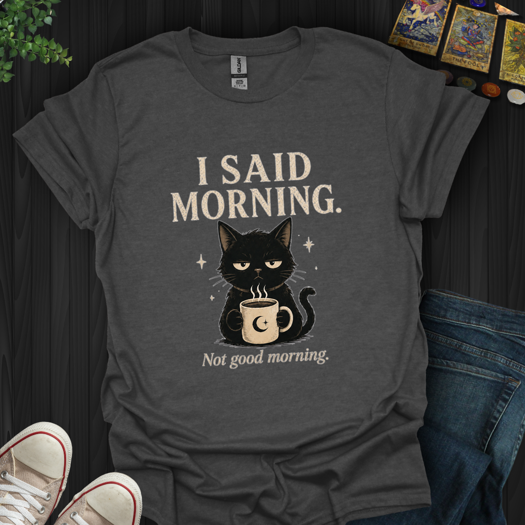 Not Good Morning- T-Shirt