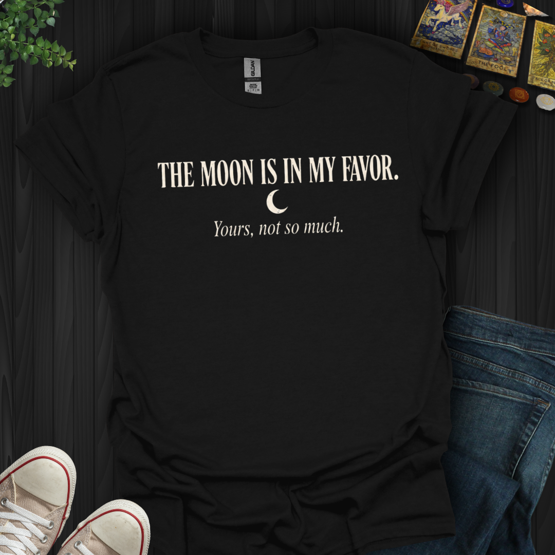 The Moon Is In My Favor- T-Shirt