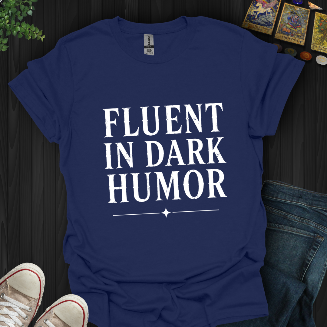 Fluent In Dark Humor- T-Shirt