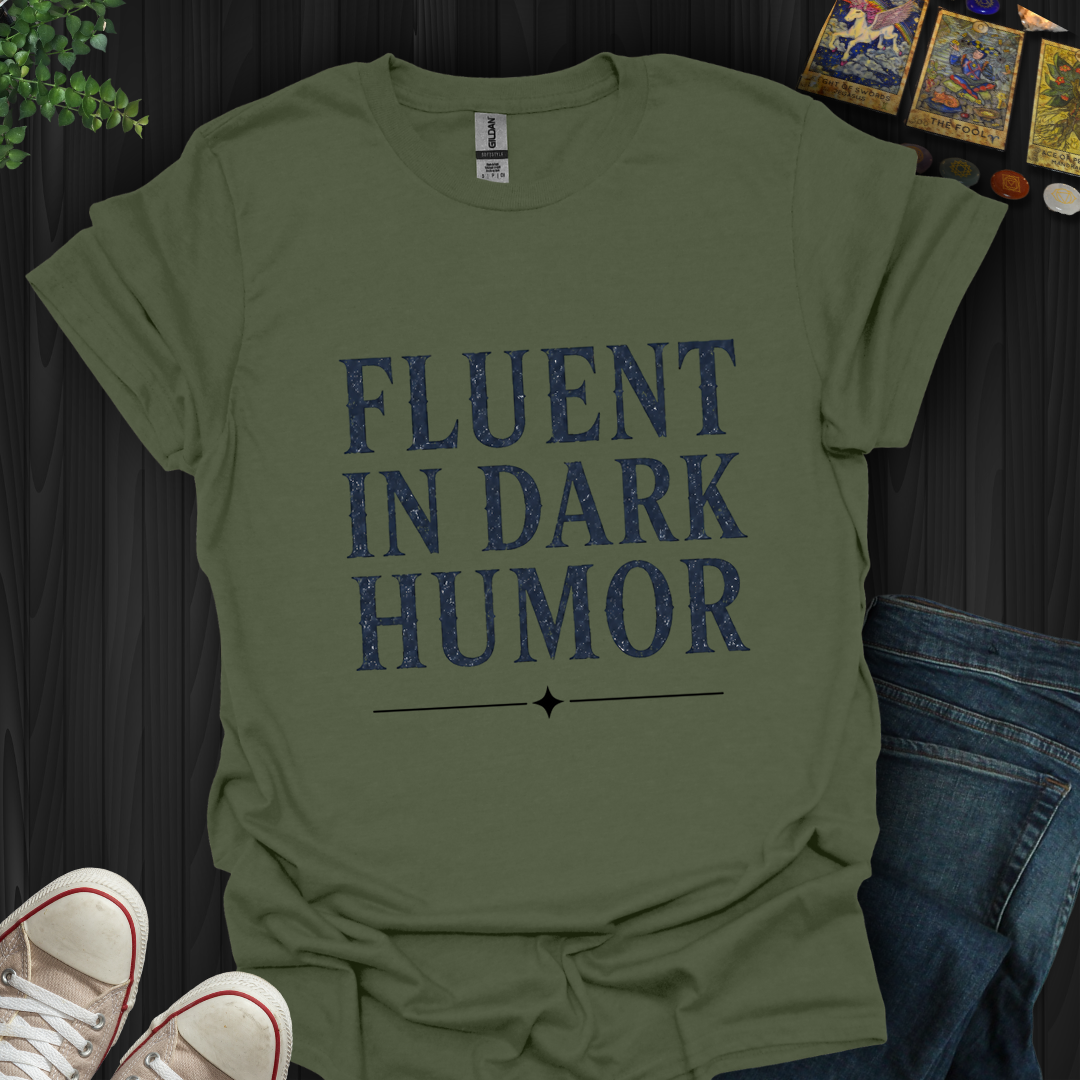 Fluent In Dark Humor- T-Shirt