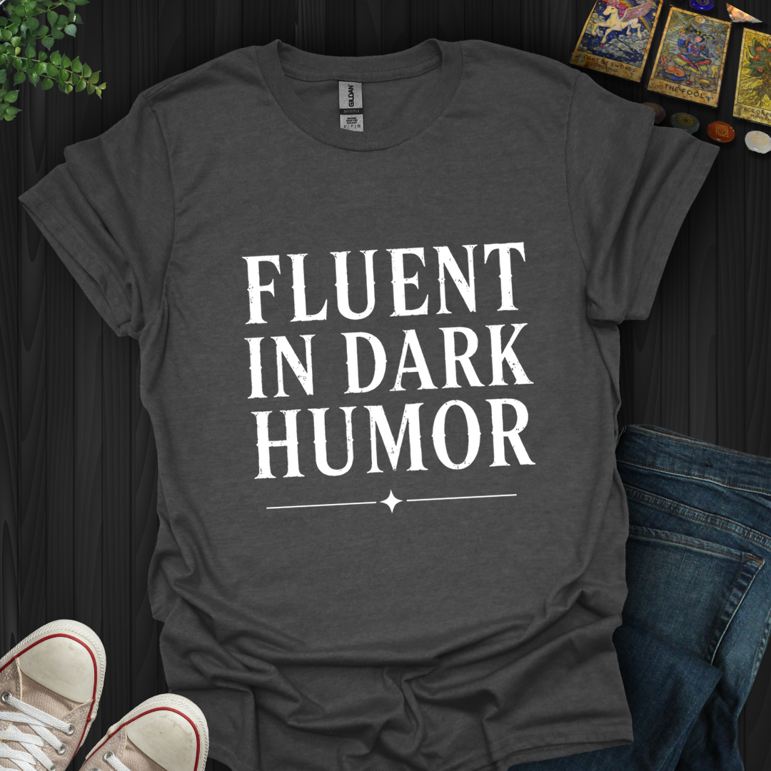 Fluent In Dark Humor- T-Shirt
