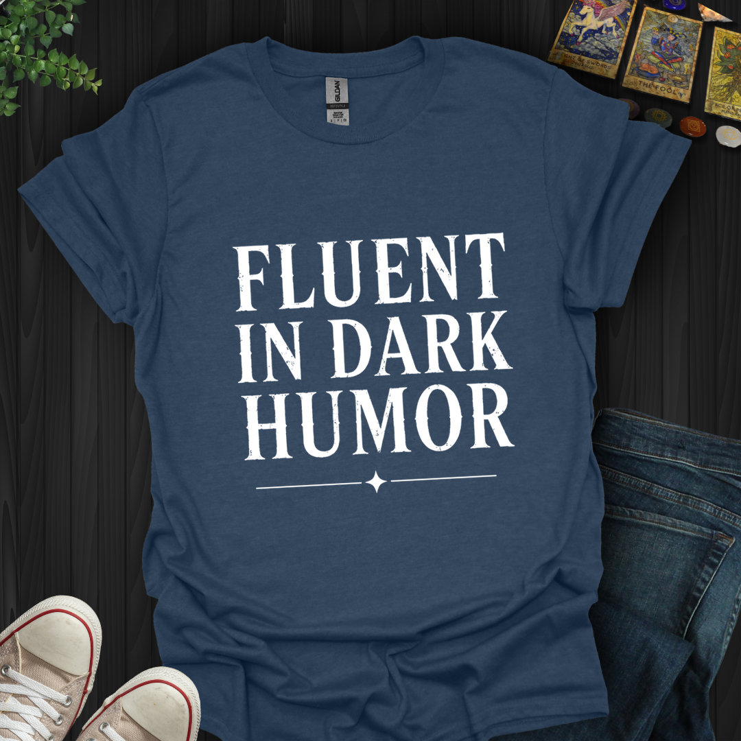 Fluent In Dark Humor- T-Shirt