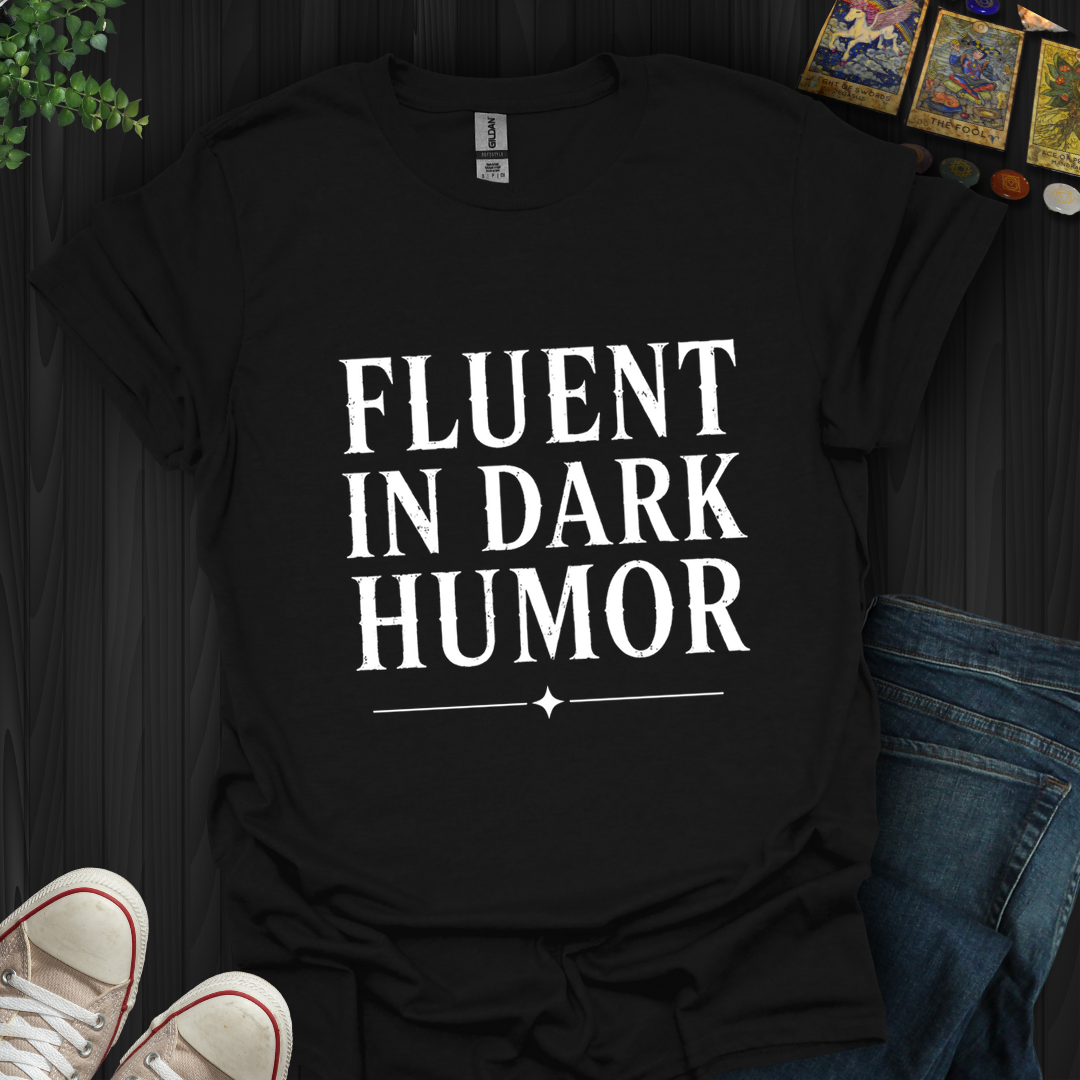 Fluent In Dark Humor- T-Shirt