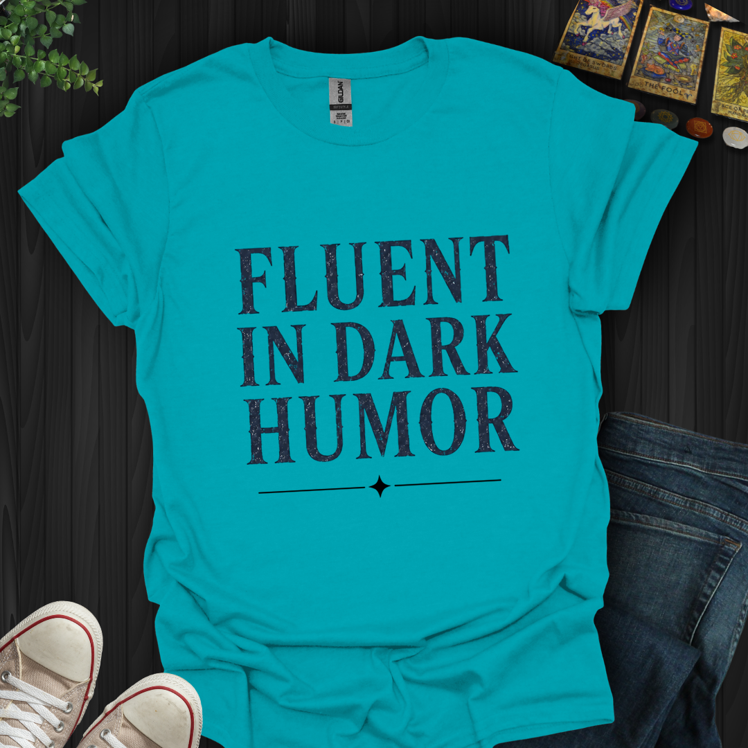 Fluent In Dark Humor- T-Shirt