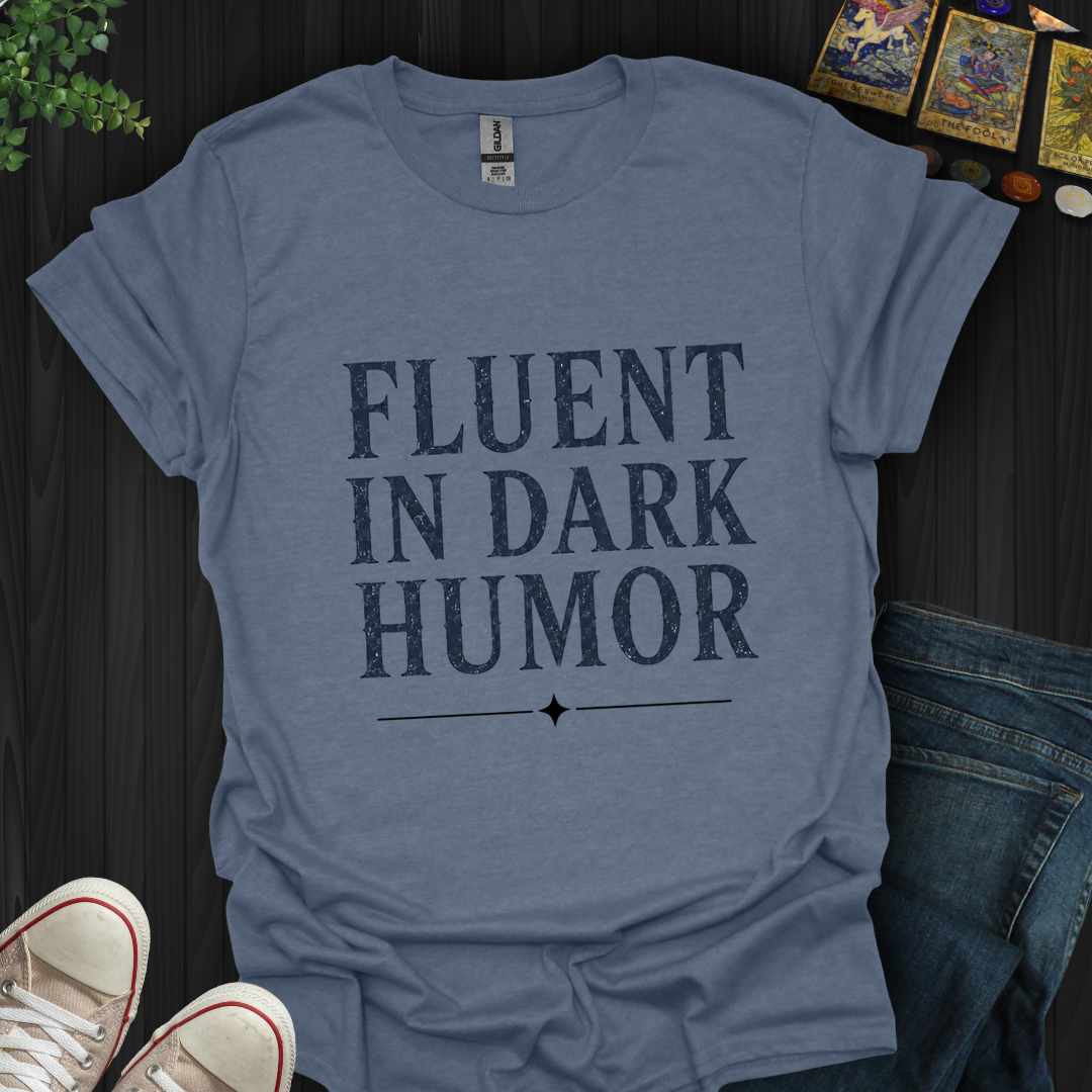 Fluent In Dark Humor- T-Shirt