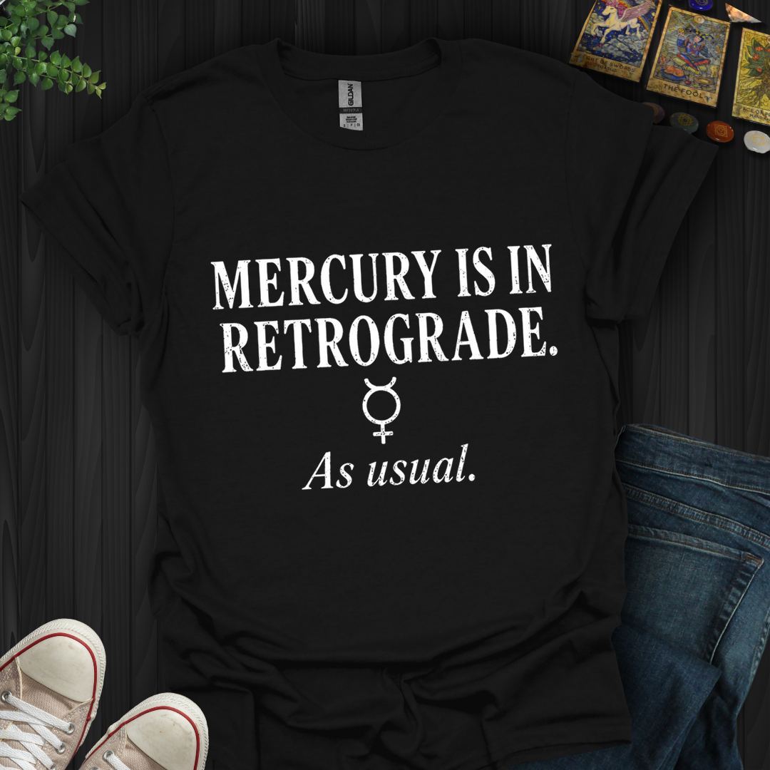 Mercury Is In Retrograde- T-Shirt
