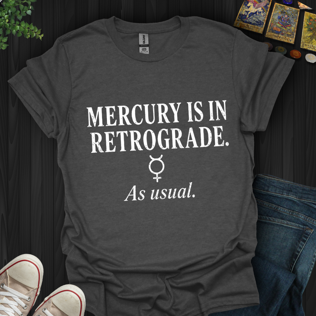 Mercury Is In Retrograde- T-Shirt