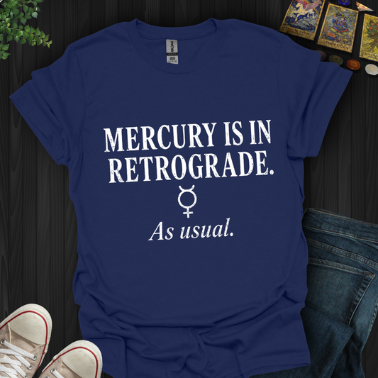 Mercury Is In Retrograde- T-Shirt