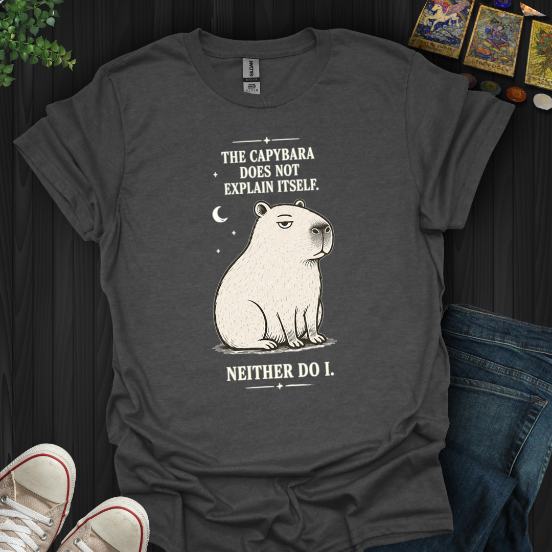 Capybara Doesn't Explain Itself- T-Shirt