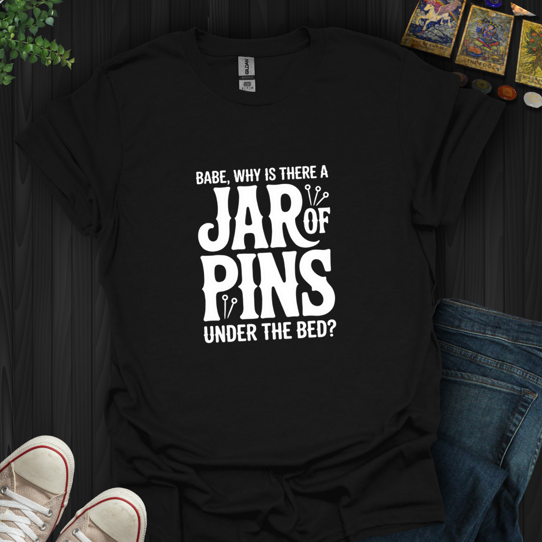 Why A Jar Of Pins- T-Shirt
