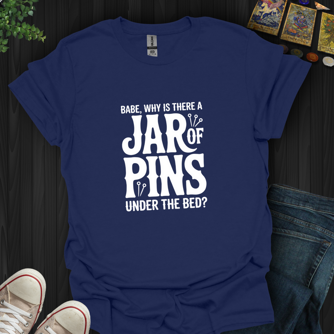 Why A Jar Of Pins- T-Shirt