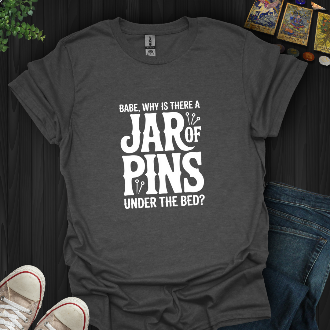 Why A Jar Of Pins- T-Shirt