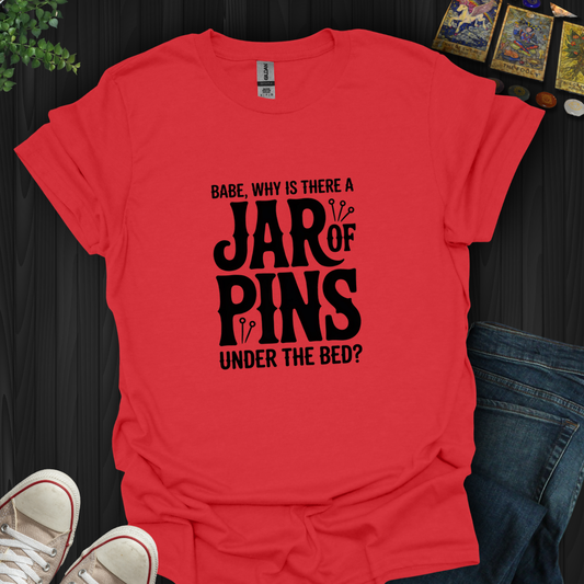Why A Jar Of Pins- T-Shirt