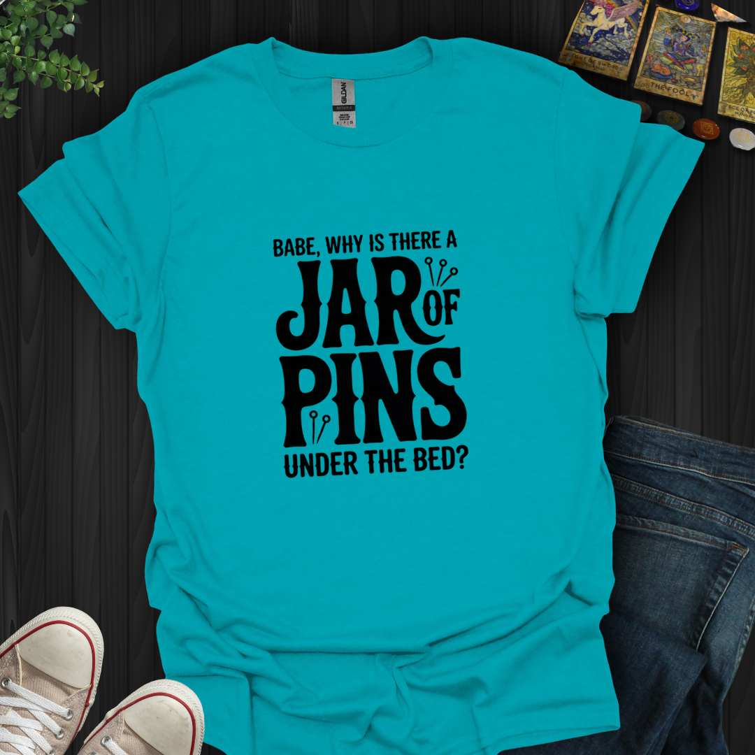 Why A Jar Of Pins- T-Shirt