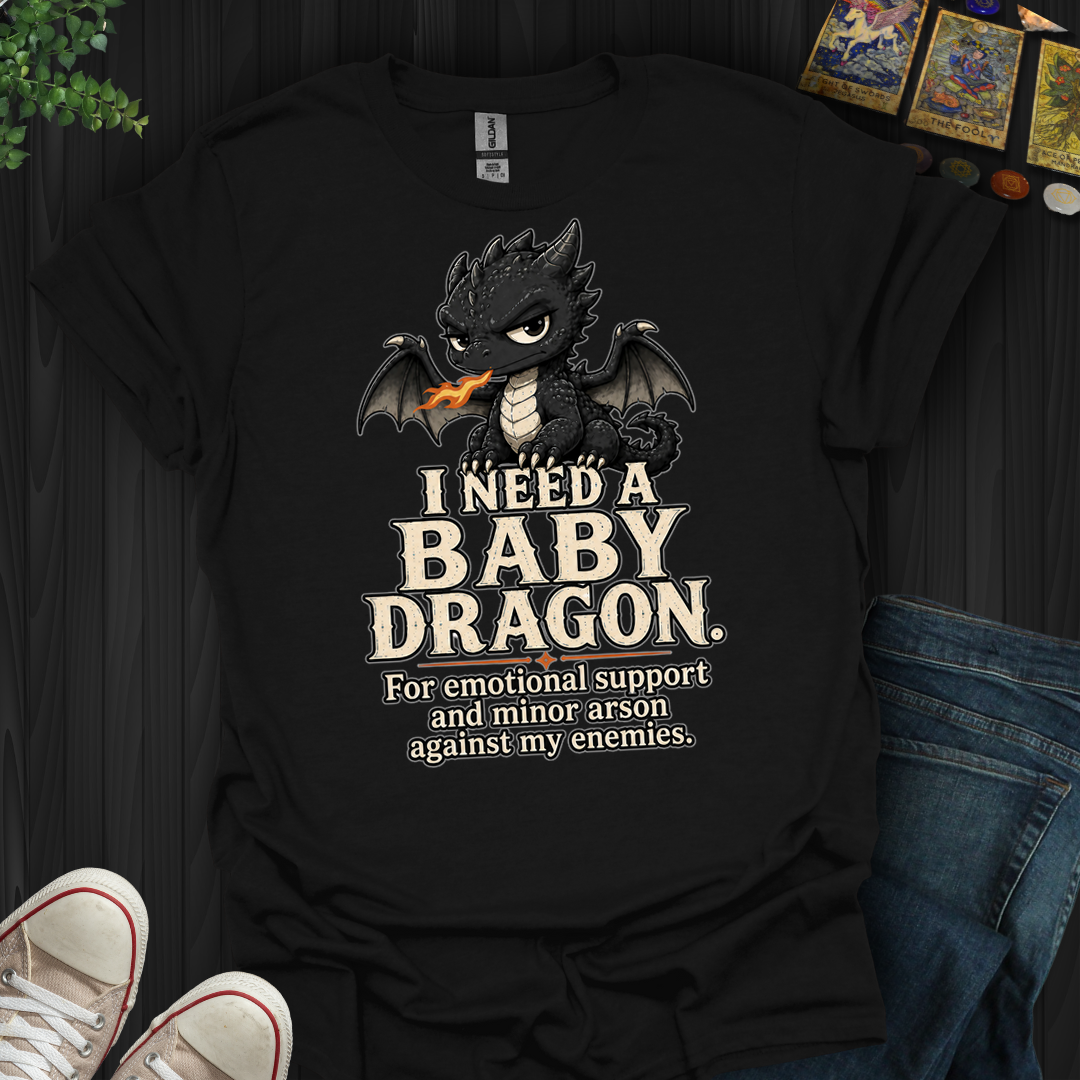 Need A Baby Dragon- T-Shirt