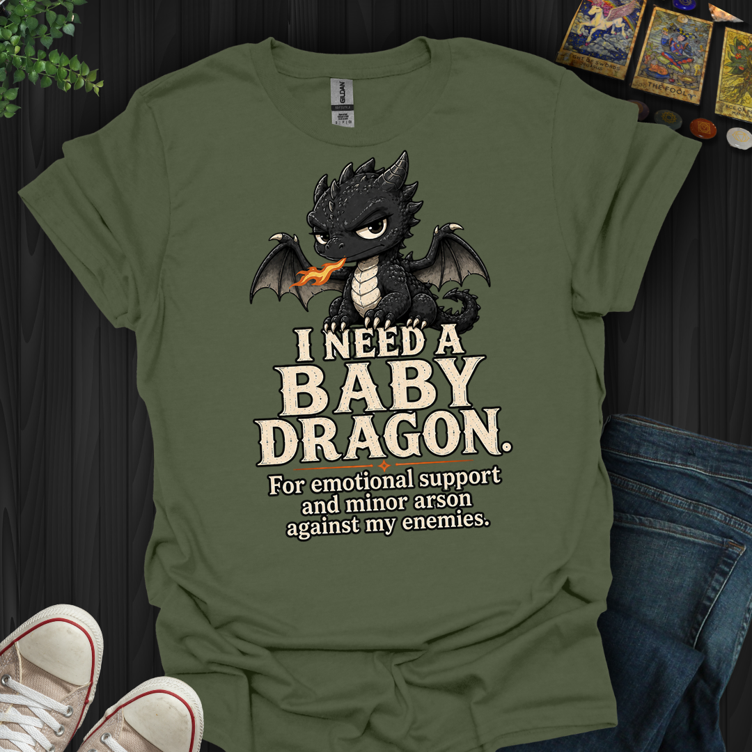 Need A Baby Dragon- T-Shirt