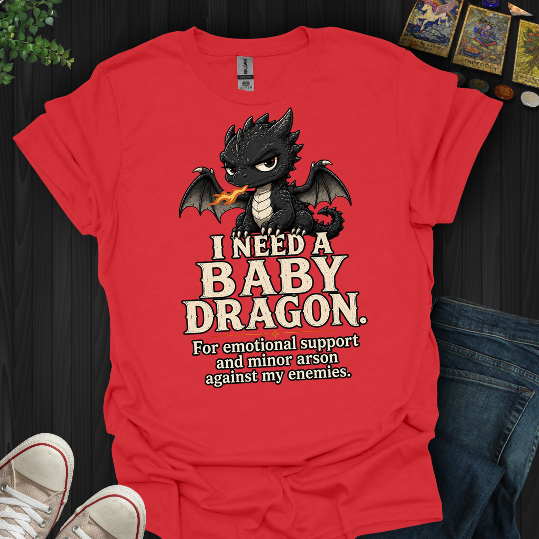 Need A Baby Dragon- T-Shirt