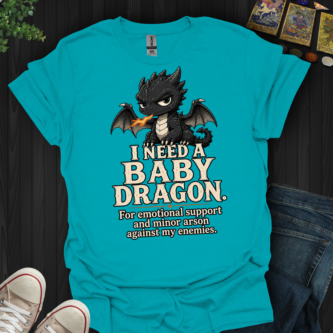 Need A Baby Dragon- T-Shirt