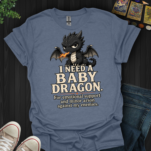 Need A Baby Dragon- T-Shirt