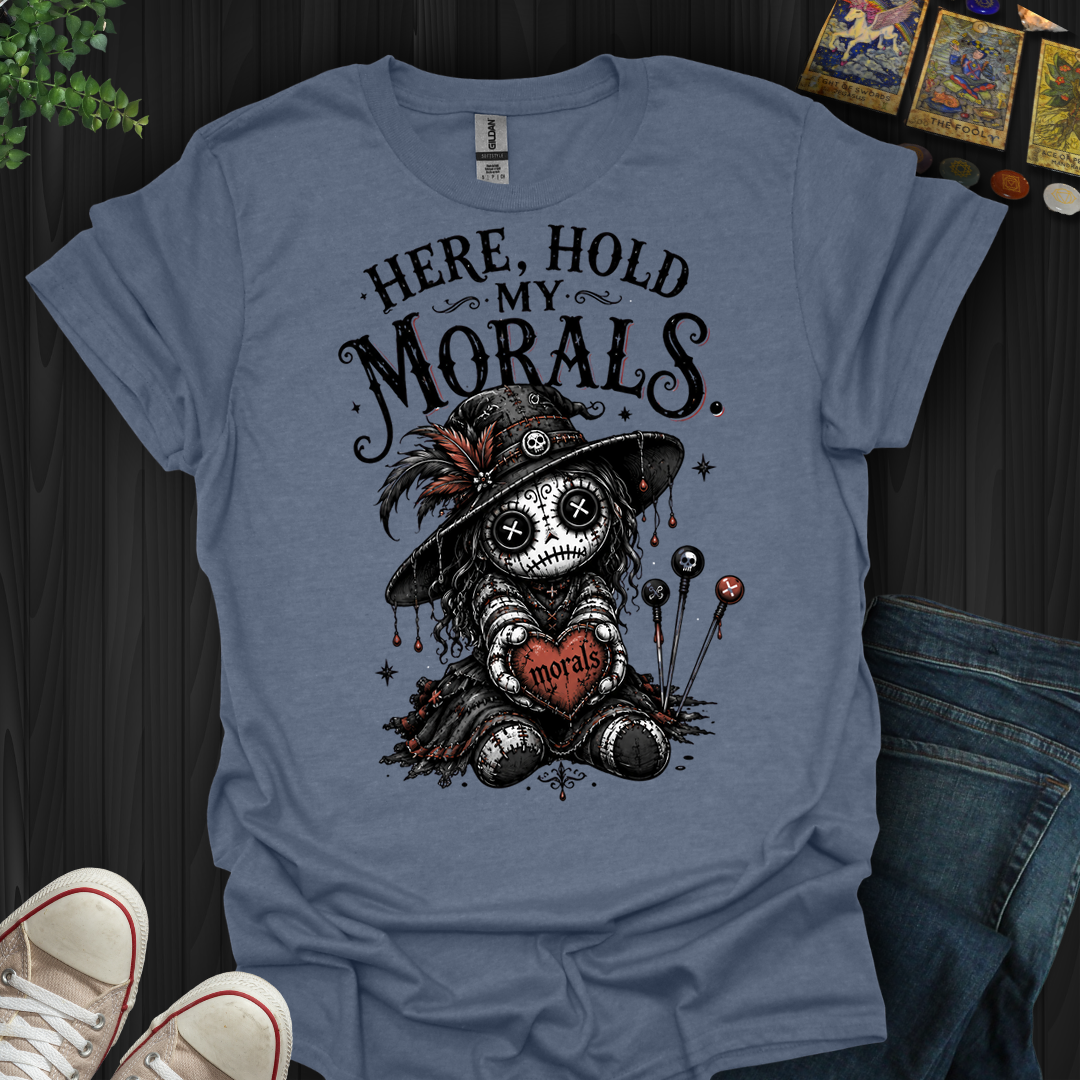 Here Hold My Morals- T-Shirt