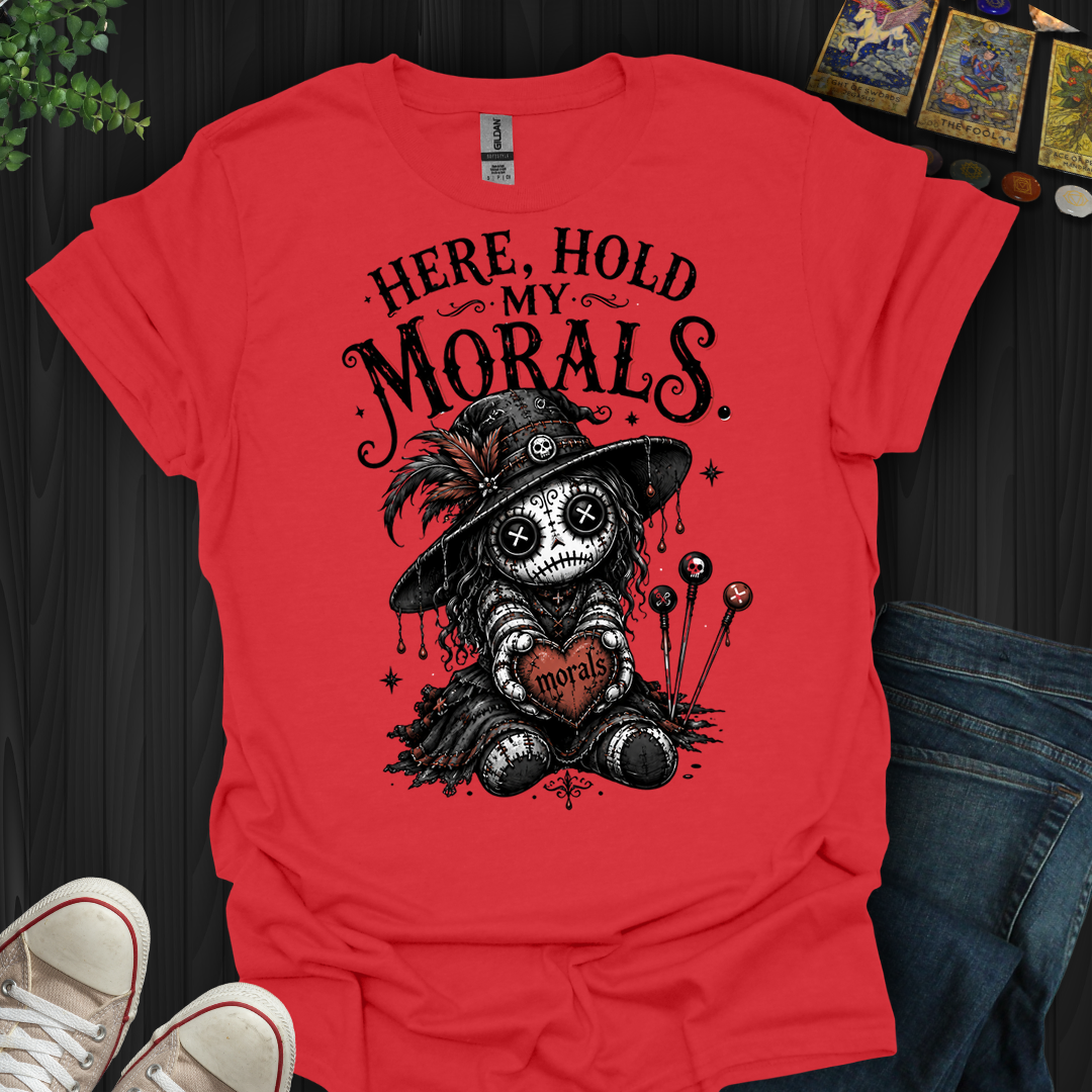 Here Hold My Morals- T-Shirt