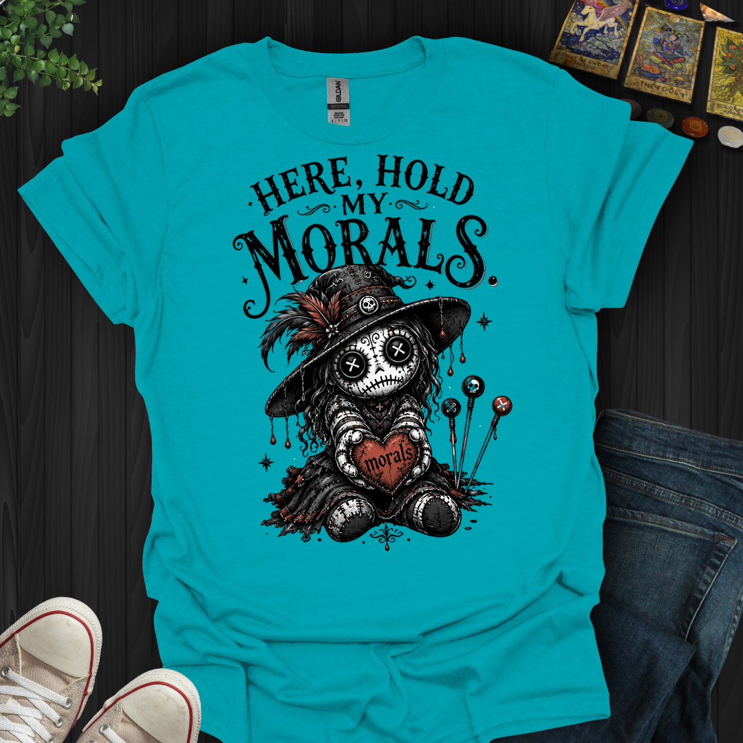 Here Hold My Morals- T-Shirt