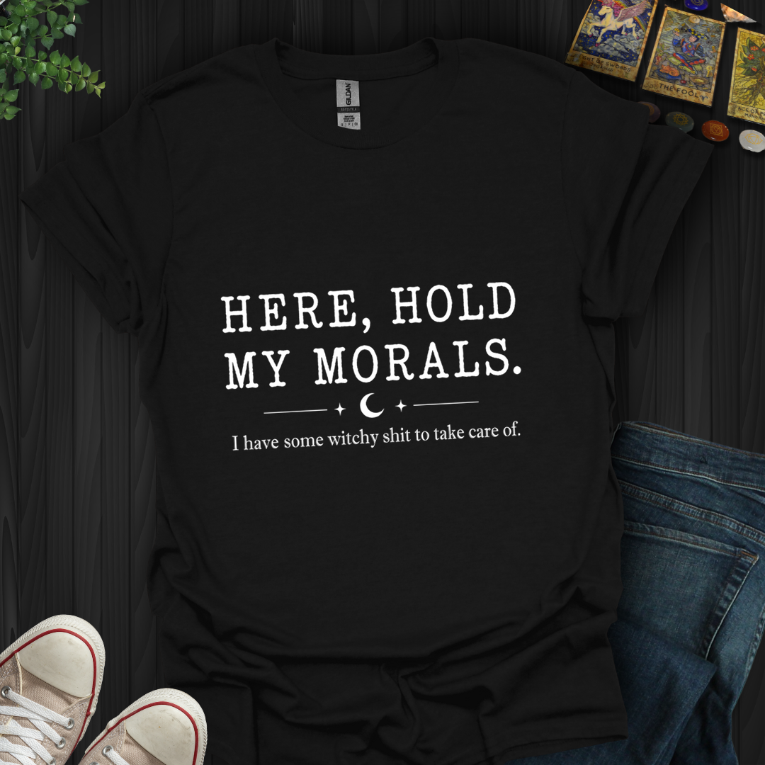 Here, Hold My Morals- T-Shirt