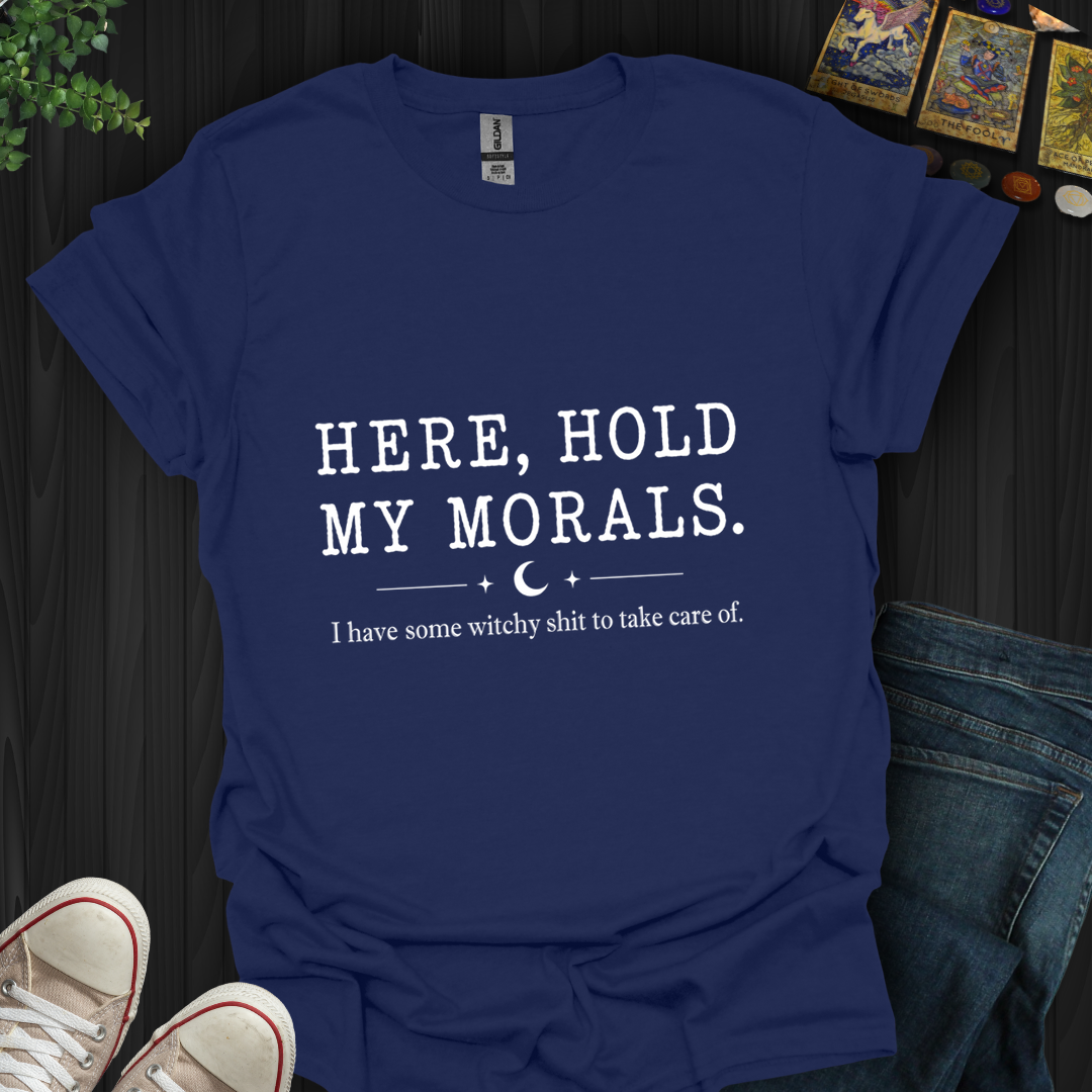 Here, Hold My Morals- T-Shirt